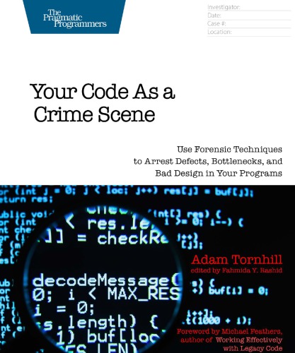 Your Code as a Crime Scene: Use Forensic Techniques to Arrest Defects, Bottlenecks, and Bad Design in Your Programs