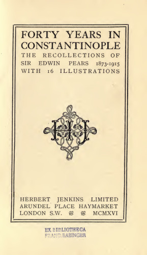 Forty Years in Constantinople: The Recollections of Sir Edwin Pears, 1873-1915