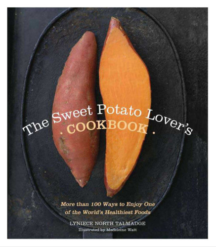 The sweet potato lover's cookbook : more than 100 ways to enjoy one of the world's healthiest foods