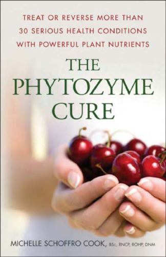 The phytozyme cure: treat or reverse more than 30 serious health conditions with powerful plant nutrients