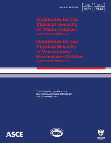 Guidelines for the physical security of water utilities, ANSI/ASCE/EWRI 56-10 Guidelines for the physical security of wastewater/stormwater utilities, ANSI/ASCE/EWRI 57-10 (ASCE/EWRI 56-10) and Guidelines for the Physical Security of Wastewater/Stormwater Utilities