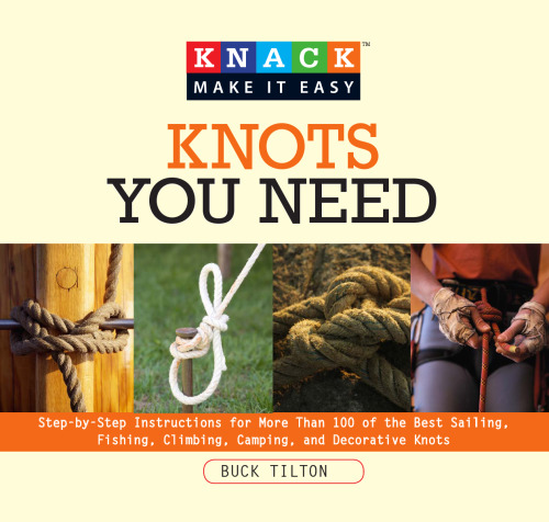 Knots you need : step-by-step instructions for more than 100 of the best sailing, fishing, climbing, camping, and decorative knots