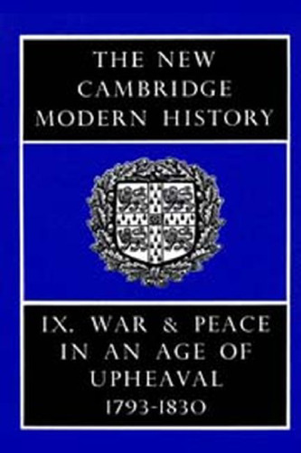 The new Cambridge modern history. Vol. 9 : War and peace in the age of upheaval : 1793-1830