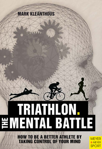 Thriathlon, the mental battle : how to be a better athlete by taking control of your mind