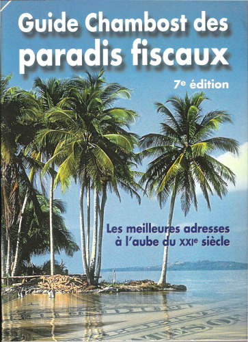 Guide Chambost des paradis fiscaux : face aux XXIe siècle : [les meilleures adresses à l'aube du XXIe siècle]