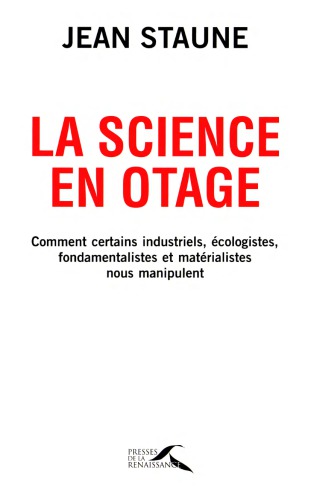 La science en otage : comment certains industriels, écologistes, fondamentalistes et matérialistes nous manipulent