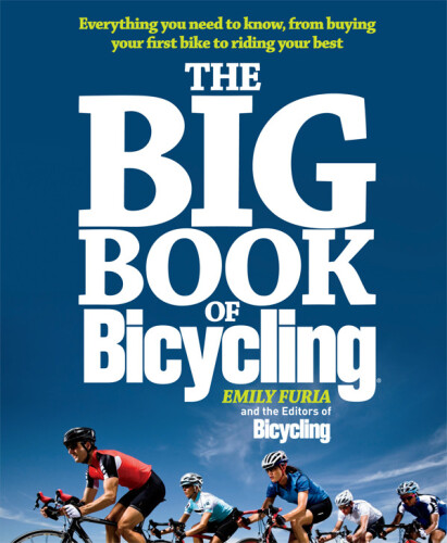 The Big Book of Bicycling: Everything You Need to Everything You Need to Know, From Buying Your First Bike to Riding Your Best