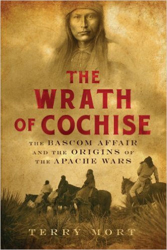 The Wrath of Cochise: The Bascom Affair and the Origins of the Apache Wars