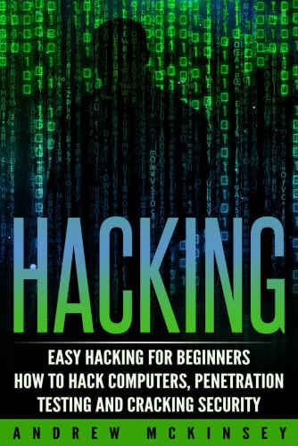 Hacking: Easy Hacking for Beginners- How to Hack Computers, Penetration Testing and Cracking Security