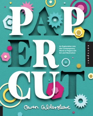 Paper Cut  An Exploration Into the Contemporary World of Papercraft Art and Illustration