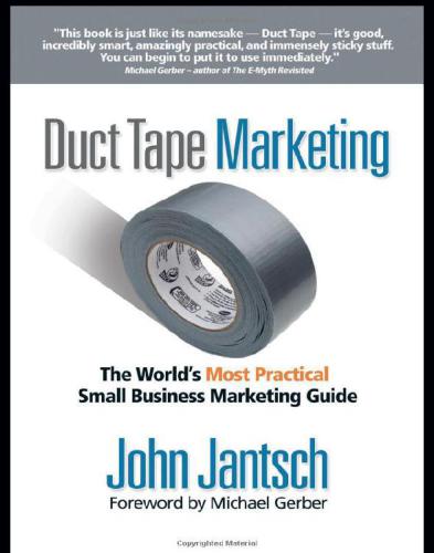 Duct Tape Marketing: The World’s Most Practical Small Business Marketing Guide