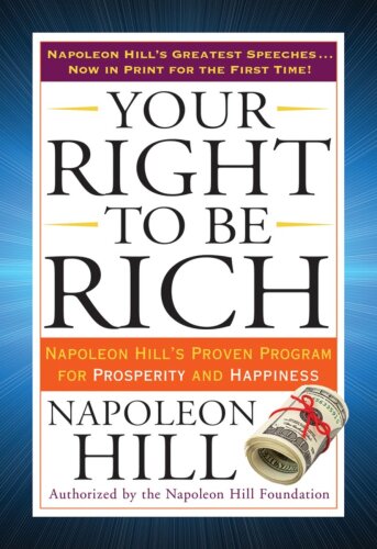 Your Right to Be Rich: Napoleon Hill’s Proven Program for Prosperity and Happiness