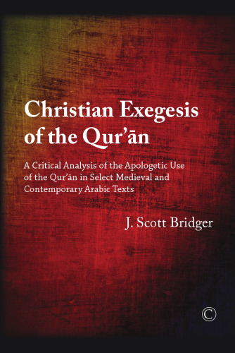 Christian Exegesis of the Qur’an: A Critical Analysis of the Apologetic Use of the Qur’an in Select Medieval and Contemporary Arabic Texts