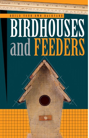 Build Your Own Backyard Birdhouses and Feeders