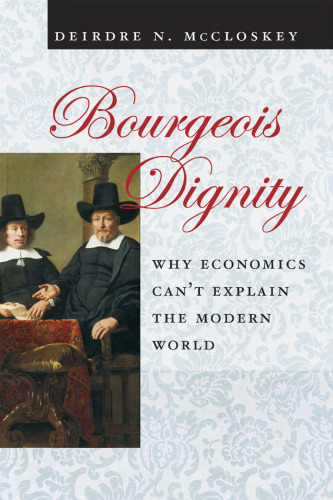 Bourgeois Dignity: Why Economics Can’t Explain the Modern World