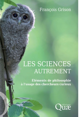 Les sciences autrement : éléments de philosophie à l’usage des chercheurs curieux