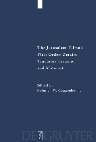 The Jerusalem Talmud: תלמוד ירושׁלמי First order: Zeraïm; סדר זרעים Tractates Terumot and Maʻserot מסכות תרומות ומעשׂרות - Edition, Translation, and Commentary