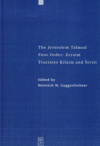 The Jerusalem Talmud: תלמוד ירושׁלמי First Order: Zeraïm; סדר זרעים Tractates Kilaim and Ševiït מסכות כלאים ושׁביעית - Edition, Trnslation, and Commentary