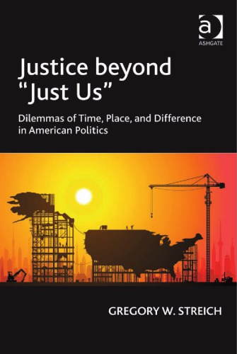 Justice beyond ’Just Us’ : Dilemmas of Time, Place, and Difference in American Politics