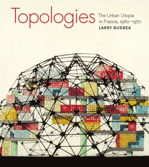 Topologies  The Urban Utopia in France, 1960--1970