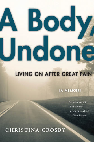 A Body, Undone: Living On After Great Pain