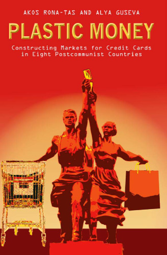 Plastic Money: Constructing Markets for Credit Cards in Eight Postcommunist Countries