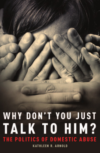 Why Don’t You Just Talk to Him?: The Politics of Domestic Abuse