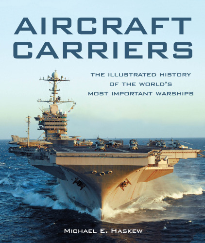 Aircraft Carriers: The Illustrated History of the World’s Most Important Warships