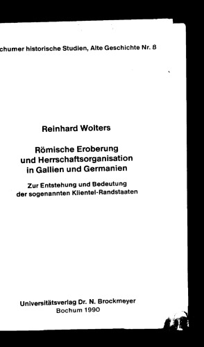 Römsiche Eroberung und Herrschaftsorganisation in Gallien und Germanien. Zur Entstehung und Bedeutung der sogenannten Klientel-Randstaaten