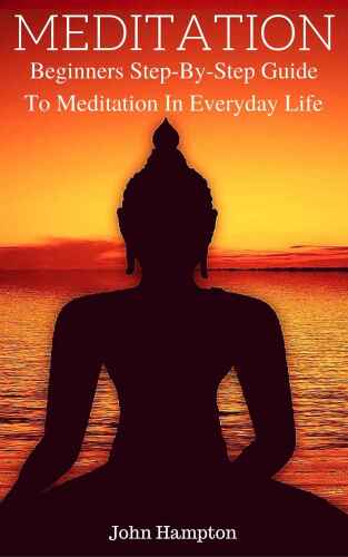 Meditation: Beginners Step-By-Step Guide To Meditation In Everyday Life: Relieve Stress, Anxiety, Transcendental Meditation, Reclaim Confidence, ... Stress, Depression, ADHD, Yoga, Power Of Now)