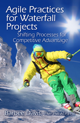 Agile practices for waterfall projects : shifting processes for competitive advantage