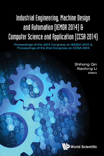 Industrial Engineering, Machine Design and Automation [IEMDA 2014] & Computer Science and Application [CCSA 2014] : proceedings of the 2014 congress on IEMDA 2014 & proceedings of the 2nd congress on CCSA 2014 Sanya, Hainan, China 12-14 Dec. 2014