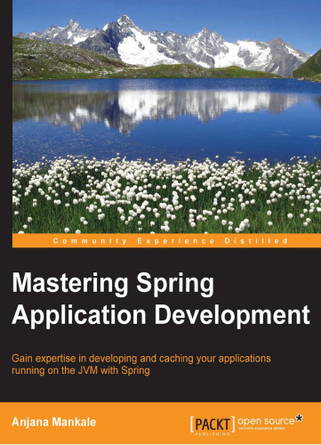 Mastering spring application development : gain expertise in developing and caching your applications running on the JVM with spring