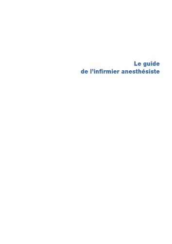 Le guide de l'infirmier anesthésiste : toutes les connaissances théoriques et pratiques en anesthésie-réanimation et urgences