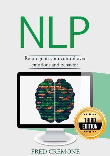 Nlp: Neuro Linguistic Programming: Re-program your control over emotions and behavior, Mind Control