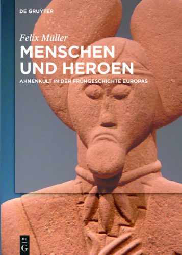 Menschen und Heroen: Ahnenkult in der Frühgeschichte Europas