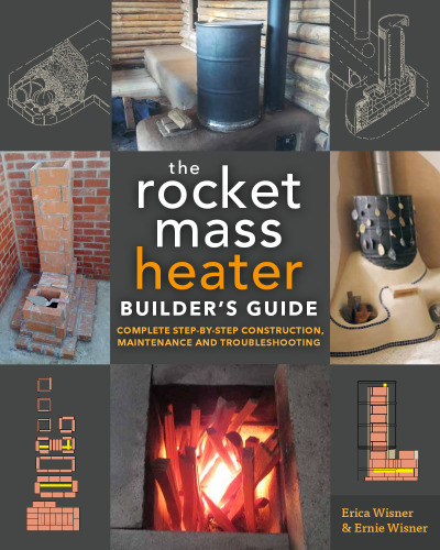 The Rocket Mass Heater Builder’s Guide: Complete Step-by-Step Construction, Maintenance and Troubleshooting