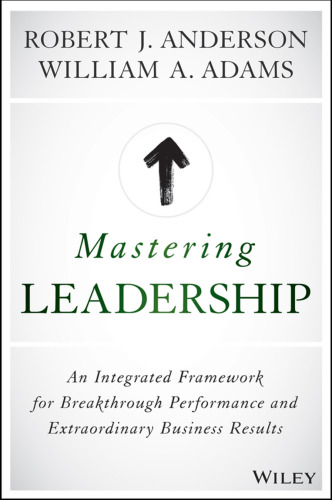 Mastering Leadership: An Integrated Framework for Breakthrough Performance and Extraordinary Business Results