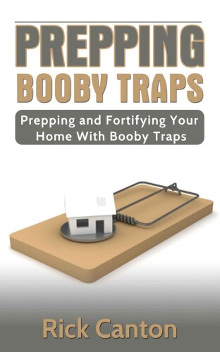 Prepping: Booby Traps: Prepping And Fortifying Your Home With Booby Traps