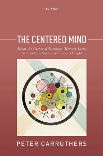 The Centered Mind: What the Science of Working Memory Shows Us About the Nature of Human Thought