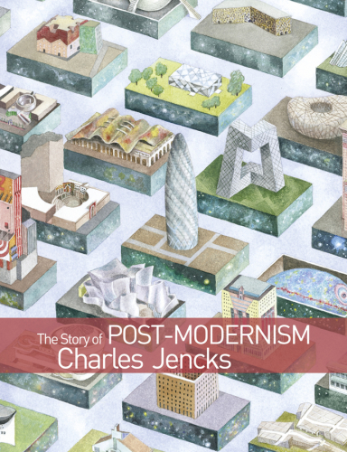 The Story of Post-Modernism  Five Decades of the Ironic, Iconic and Critical in Architecture, 2nd edition