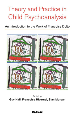 Theory and Practise in Child Psychoanalysis: An Introduction to Françoise Dolto’s Work