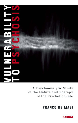 Vulnerability to Psychosis: A Psychoanalytic Study of the Nature and Therapy of the Psychotic State