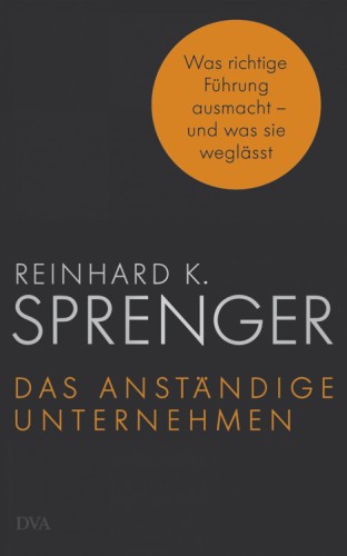 Das anständige Unternehmen : was richtige Führung ausmacht - und was sie weglässt