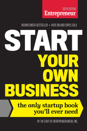 Start Your Own Business, Sixth Edition, The Only Startup Book You’ll Ever Need