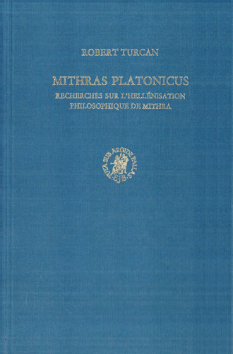 Mithras Platonicus: Recherches sur l’hellénisation philosophique de Mithra