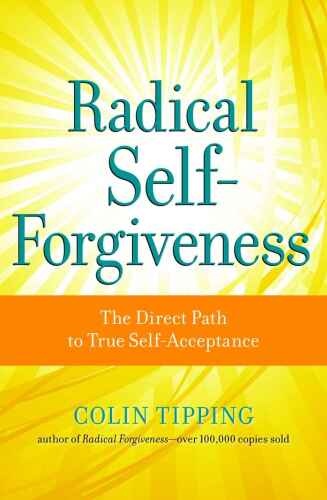 Radical Self-Forgiveness: The Direct Path to True Self-Acceptance