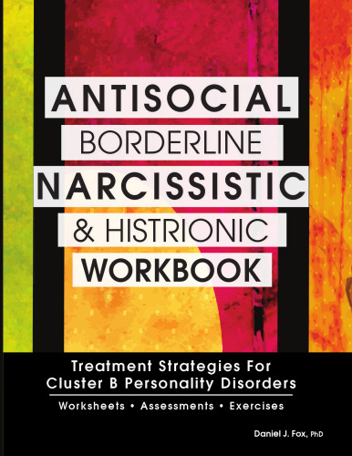 Antisocial, Borderline, Narcissistic and Histrionic Workbook: Treatment Strategies for Cluster B Personality Disorders