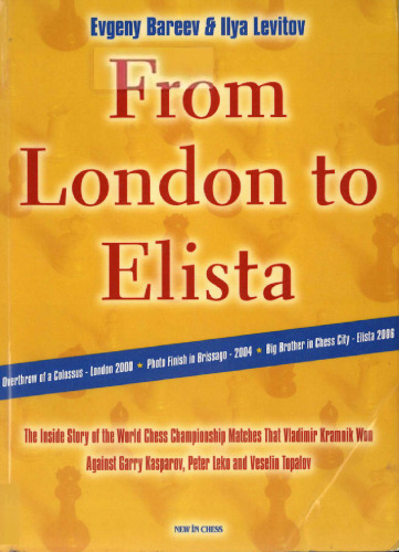 From London to Elista: The Inside Story of the World Chess Championship Matches that Vladimir Kramnik Won Against Garry Kasparov, Peter Leko, and Veselin Topalov