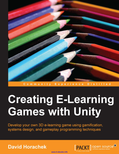 Creating E-Learning Games with Unity: Develop your own 3D e-learning game using gamification, systems design, and gameplay programming techniques